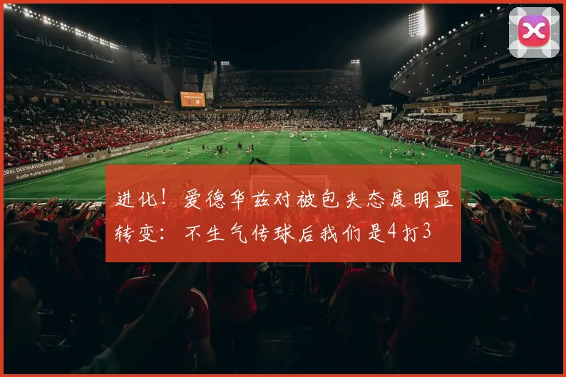 进化！爱德华兹对被包夹态度明显转变：不生气传球后我们是4打3